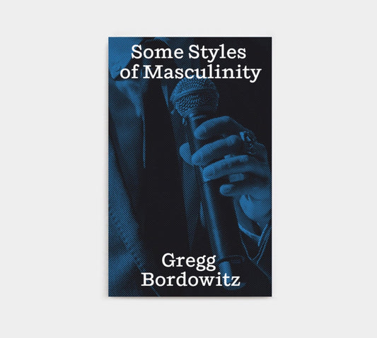 Some Styles of Masculinity by Gregg Bordowitz & Hua Hsu